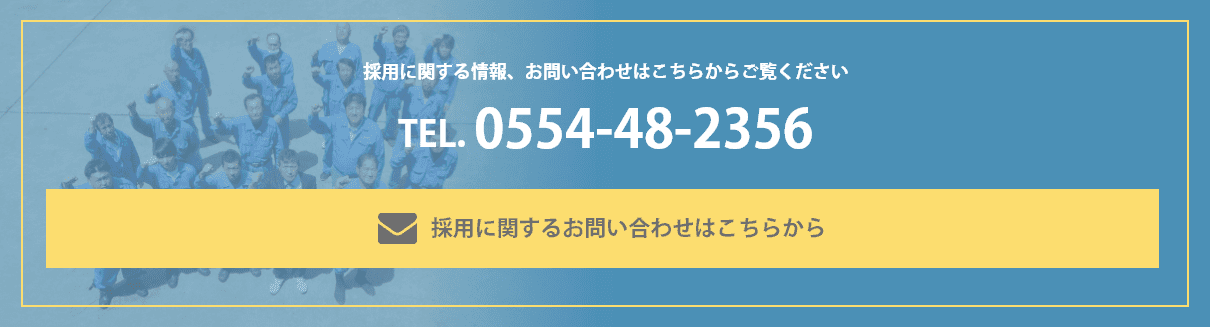 採用に関する情報、お問い合わせはこちらからご覧ください / TEL.0554-48-2356 / 採用・応募フォームはこちら